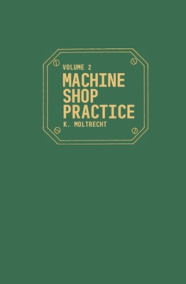 Machine Shop Practice: Volume 2 - Karl Hans Moltrecht