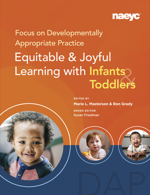 Focus on Developmentally Appropriate Practice: Equitable and Joyful Learning with Infants and Toddlers - Marie L. Masterson