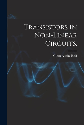 Transistors in Non-linear Circuits. - Glenn Austin Reiff