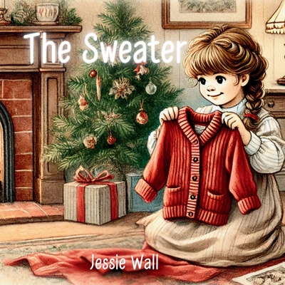 The Sweater: A Heartwarming Intergenerational Christmas Tale - Jessie Wall
