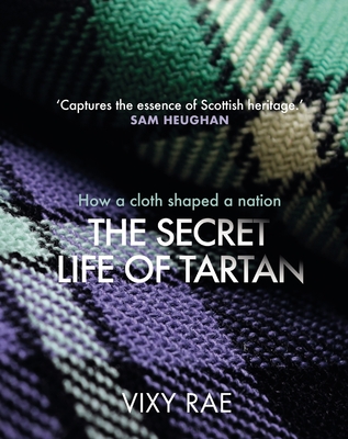 The Secret Life of Tartan: How a Cloth Shaped a Nation - Vixy Rae