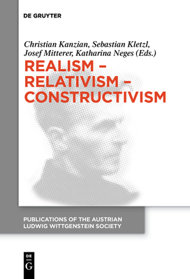 Realism - Relativism - Constructivism: Proceedings of the 38th International Wittgenstein Symposium in Kirchberg - Christian Kanzian