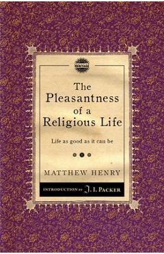 Poza produsului The Pleasantness of a Religious Life: Life as Good as It Can Be - Matthew Henry