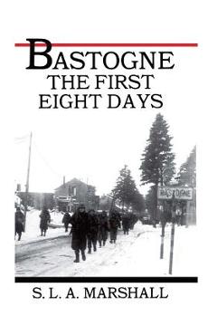 Coperta cărții 'Bastogne the Story of the First Eight Days: In Which the 101st Airborne Division Was Closed within the Ring of German'