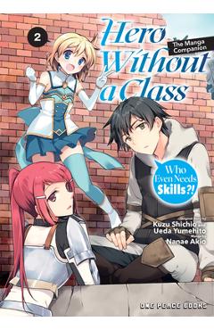 Poza produsului Hero Without a Class Volume 2: Who Even Needs Skills?! - Akio Nanae