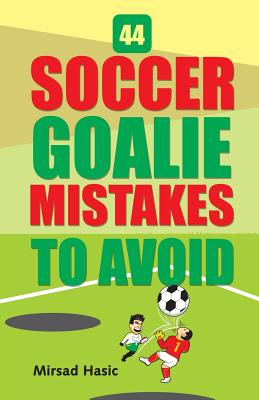 Coperta cărții '44 Soccer Goalie Mistakes to Avoid - Mirsad Hasic'
