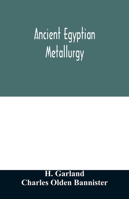 Ancient Egyptian metallurgy - H. Garland