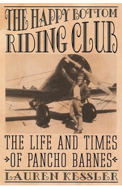 Poza produsului The Happy Bottom Riding Club: The Life and Times of Pancho Barnes - Lauren Kessler
