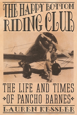 The Happy Bottom Riding Club: The Life and Times of Pancho Barnes - Lauren Kessler