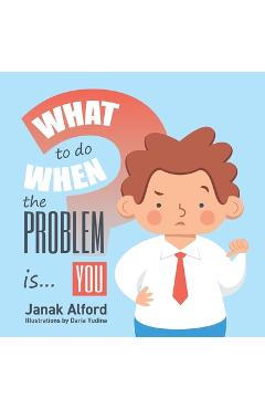 Coperta cărții 'What To Do When The Problem Is You? - Janak Alford'