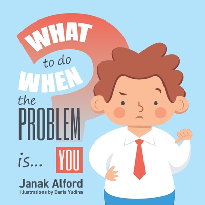Coperta cărții 'What To Do When The Problem Is You? - Janak Alford'