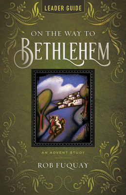 On the Way to Bethlehem Leader Guide: An Advent Study - Rob Fuquay