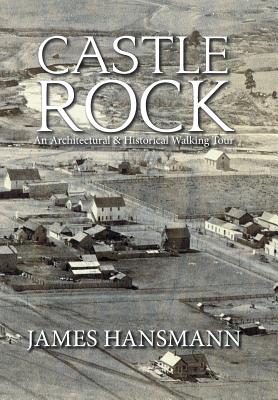 Castle Rock: An Architectural & Historical Walking Tour - James Hansmann