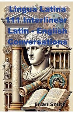 Coperta cărții 'Lingua Latina 111 Interlinear Latin - English Conversations - Brian Smith'