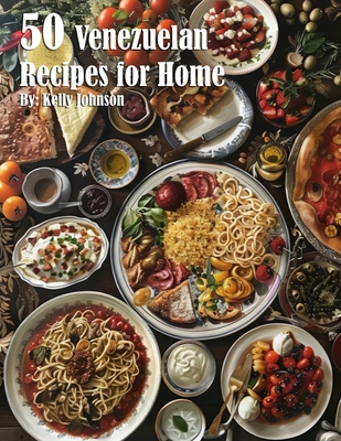 50 Venezuelan Recipes for Home - Kelly Johnson