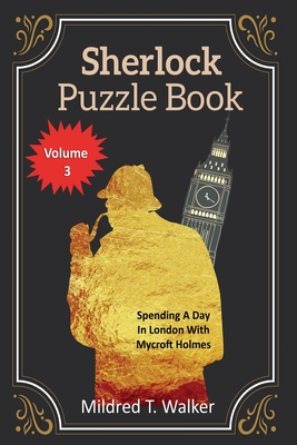 Sherlock Puzzle Book (Volume 3): Spending A Day In London With Mycroft Holmes - Mildred T. Walker
