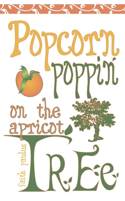 Coperta cărții 'Popcorn Poppin on the Apricot Tree - Faith Paulus'