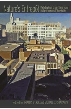 Coperta cărții 'Nature's Entrepot: Philadelphia's Urban Sphere and Its Environmental Thresholds - Brian Black'