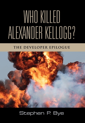 Who Killed Alexander Kellogg?: The Developer Epilogue - Stephen P. Bye