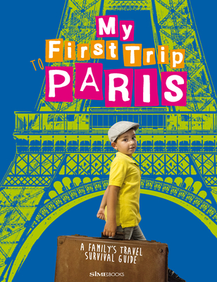 My First Trip to Paris: A Family's Travel Survival Guide - Giovanni Simeone