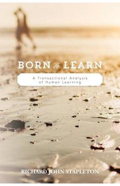 Coperta cărții 'Born to Learn: A Transactional Analysis of Human Learning - Richard John Stapleton'