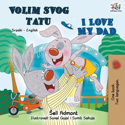 Coperta cărții 'I Love My Dad (Serbian English Bilingual - Latin alphabet): Serbian English Bilingual Book - Shelley Admont'