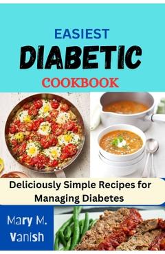 Coperta cărții 'Easiest Diabetic Recipes: Deliciously Simple Recipes for Managing Diabetes - Mary M. Vanish'