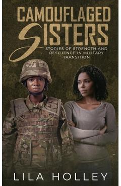 Coperta cărții 'Camouflaged Sisters: Stories of Strength and Resilience in Military Transition - Lila Holley'