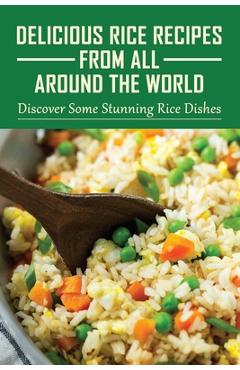 Coperta cărții 'Delicious Rice Recipes From All Around The World: Discover Some Stunning Rice Dishes: Chinese Fried Rice Recipes - Nida'