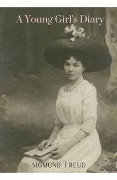 A Young Girl's Diary: by the author of The Ego and the Id An Outline of Psycho-Analysis Inhibitions Symptoms and Anxiety New Introductory Le