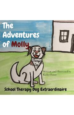 Coperta cărții 'The Adventures of Molly: School Therapy Dog Extraordinaire - Kailee Potter'