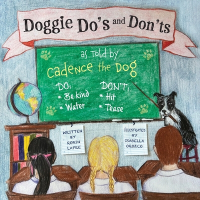 Doggie Do's and Don'ts as Told by Cadence the Dog - Robin Lapre