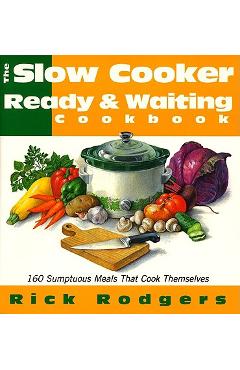 Coperta cărții 'Slow Cooker Ready & Waiting: 160 Sumptuous Meals That Cook Themselves - Rick Rodgers'