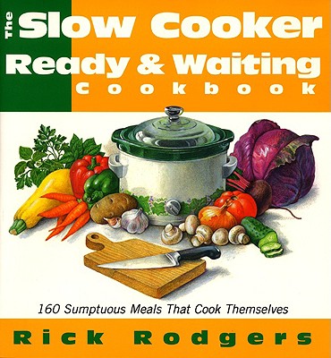 Coperta cărții 'Slow Cooker Ready & Waiting: 160 Sumptuous Meals That Cook Themselves - Rick Rodgers'