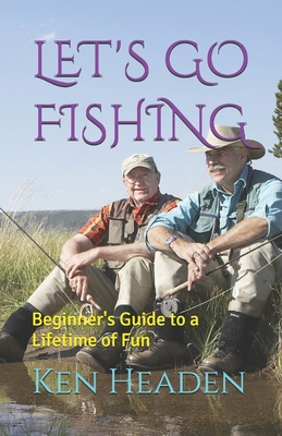 Coperta cărții 'Let's Go Fishing: Beginner's Guide to a Lifetime of Fun - Ken Headen'