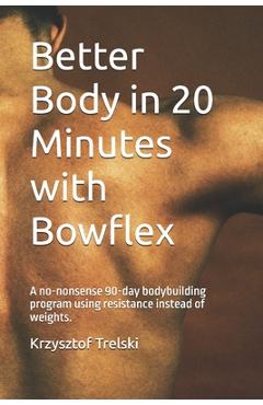 Coperta cărții 'Better Body in 20 Minutes with Bowflex: A no-nonsense 90-day bodybuilding program using resistance instead of weights.'