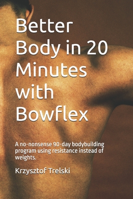 Coperta cărții 'Better Body in 20 Minutes with Bowflex: A no-nonsense 90-day bodybuilding program using resistance instead of weights.'