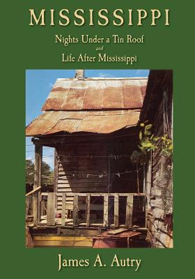 Mississippi: Nights Under A Tin Roof and Life After Mississippi - James A. Autry