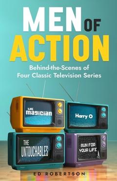 Coperta cărții 'Men of Action: Behind-the-Scenes of Four Classic TV Series - Ed Robertson'