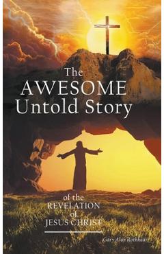 Poza produsului The AWESOME Untold Story: of the Revelation of Jesus Christ - Gary Alan Rothhaar