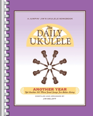 The Daily Ukulele - Another Year: Yet Another 365 More Great Songs for Better Living -