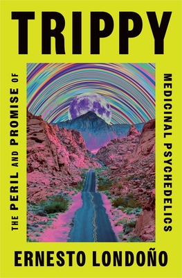 Trippy: The Peril and Promise of Medicinal Psychedelics - Ernesto Londoño