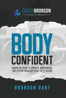 Coperta cărții 'Body Confident: Unlock the secret to strength, independence, and lifelong badassery using the F2 Method - Bronson Dant'