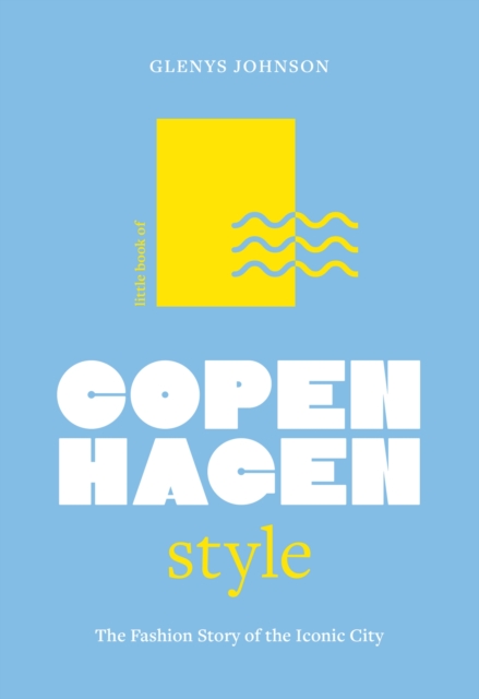 Little Book of Copenhagen Style: The Fashion Story of the Iconic City - Glenys Johnson