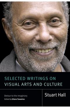 Coperta cărții 'Selected Writings on Visual Arts and Culture: Detour to the Imaginary - Stuart Hall'