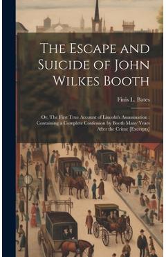 Coperta cărții 'The Escape and Suicide of John Wilkes Booth: Or, The First True Account of Lincoln's Assassination: Containing a'