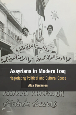 Assyrians in Modern Iraq: Negotiating Political and Cultural Space - Alda Benjamen