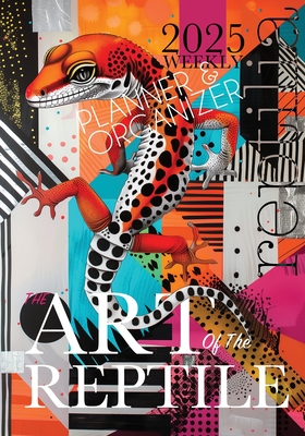 The Art of the Reptile 2025 Weekly Planner and Organizer: A Weird & Wonderful Way to Celebrate Your Love of Herpetofauna and Fine Art. - Nola Lee Kelsey