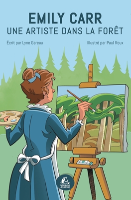 Emily Carr: Une artiste dans la forêt - Lyne Gareau