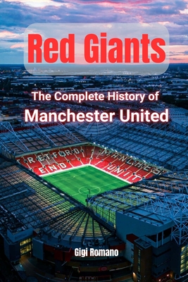 Red Giants: The Complete History of Manchester United - Gigi Romano